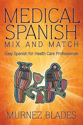 Medical Spanish Mix and Match: Easy Spanish for Health Care Professionals - Murnez Blades - cover