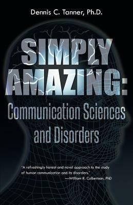 Simply Amazing: Communication Sciences and Disorders - Dennis C Tanner Ph D - cover