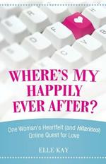 Where's My Happily Ever After?: One Woman's Heartfelt (and Hilarious) Online Quest for Love