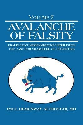 Avalanche of Falsity: Volume 7: Fraudulent Misinformation Highlights the Case for Shakspere of Stratford - Paul Hemenway Altrocchi - cover