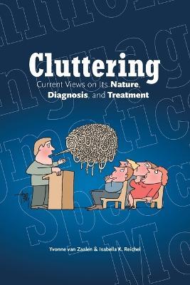 Cluttering: Current Views on its Nature, Diagnosis, and Treatment - Yvonne Van Zaalen,Isabella Reichel - cover