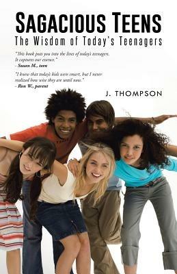 Sagacious Teens: The Wisdom of Today's Teenagers - J Thompson - cover