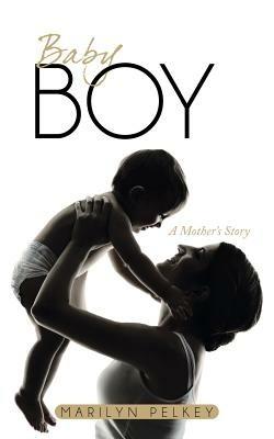 Baby Boy: A Mother's Story - Marilyn Pelkey - cover