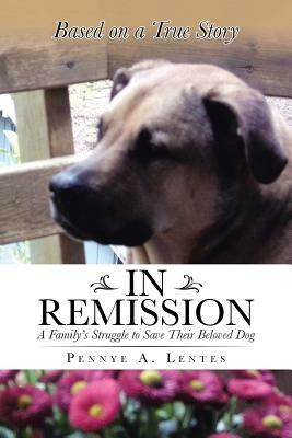 In Remission: A Family's Struggle to Save Their Beloved Dog - Pennye a Lentes - cover