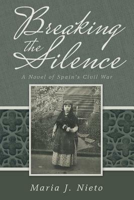 Breaking the Silence: A Novel of Spain's Civil War - Maria J Nieto - cover