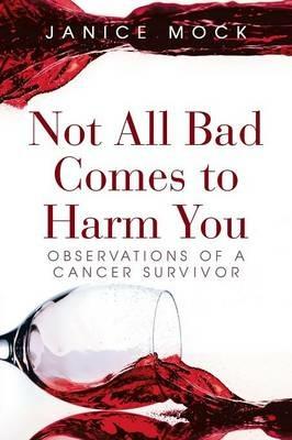 Not All Bad Comes to Harm You: Observations of a Cancer Survivor - Janice Mock - cover