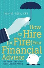 How to Hire (or Fire) Your Financial Advisor: Ten Simple Questions to Guide Decision Making