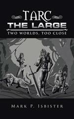 Tarc the Large: Two Worlds, Too Close