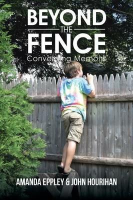 Beyond the Fence: Converging Memoirs - Amanda Eppley,John Hourihan - cover