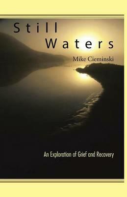 Still Waters: An Exploration of Grief and Recovery - Mike Cieminski - cover