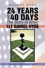 24 YEARS AND 40 DAYS The Story of Army 1LT DANIEL HYDE: January 25, 1985-March 7, 2009