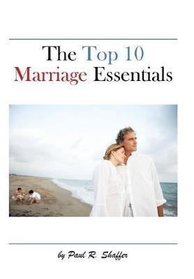 The Top 10 Marriage Essentials - Paul R. Shaffer - cover