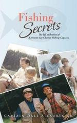 Fishing Secrets: The life and times of A present day Charter Fishing Captain.