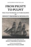 From Pigsty to Pulpit: The Unauthorized Autobiography of Ernest Frederick Messmann - Ernest Frederick Messmann - cover