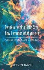 Twinkle Twinkle Little Star, How I Wonder What You Are: Concise Introduction to Cosmology