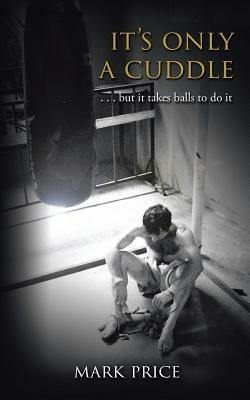It's Only a Cuddle: . . . But It Takes Balls to Do It! - Mark Price - cover