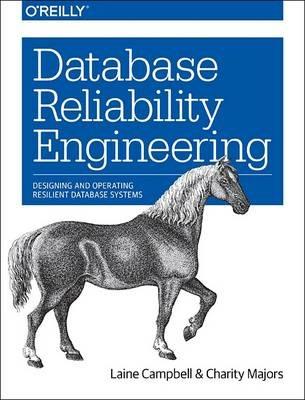 Database Reliability Engineering: Designing and Operating Resilient Database Systems - Laine Campbell,Charity Majors - cover