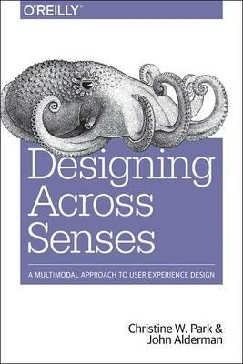 Designing Across Senses: A Multimodal Approach to Product Design - Christine Park,John Alderman - cover