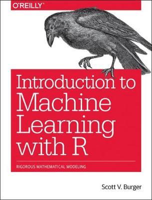 Introduction to Machine Learning with R: Rigorous Mathematical Analysis - Burger Scott - cover