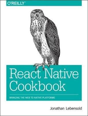 React Native Cookbook: Bringing the Web to Native Platforms - Jonathan Lebensold - cover