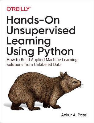 Hands-On Unsupervised Learning Using Python: How to Build Applied Machine Learning Solutions from Unlabeled Data - Ankur A. Patel - cover