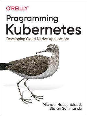 Programming Kubernetes: Developing Cloud-Native Applications - Michael Hausenblas,Stefan Schimanski - cover