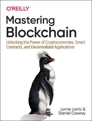 Mastering Blockchain: Unlocking the Power of Cryptocurrencies, Smart Contracts, and Decentralized Applications - Lorne Lantz,Daniel Cawrey - cover