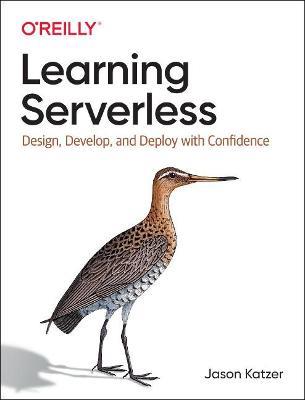Learning Serverless: Design, Develop, and Deploy with Confidence - Jason Katzer - cover