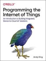 Programming the Internet of Things: An Introduction to Building Integrated, Device-to-Cloud IoT Solutions