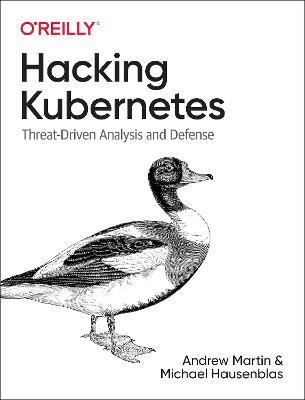 Hacking Kubernetes: Threat-Driven Analysis and Defense - Andrew Martin,Michael Hausenblas - cover
