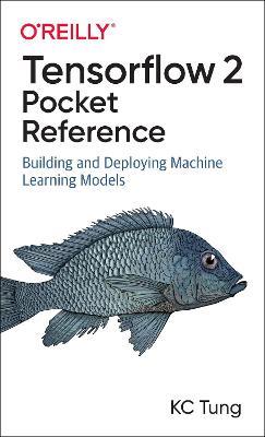 TensorFlow 2 Pocket Reference: Building and Deploying Machine Learning Models - K. C. Tung - cover