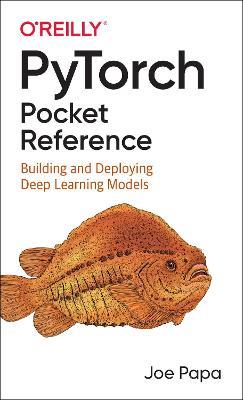 PyTorch Pocket Reference: Building and Deploying Deep Learning Models - Joe Papa - cover