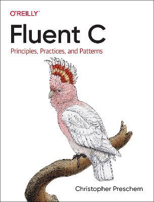 Fluent C: Principles, Practices, and Patterns - Christopher Preschern - cover