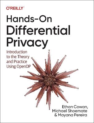 Hands-On Differential Privacy: Introduction to the Theory and Practice Using Opendp - Ethan Cowan,Michael Shoemate,Mayana Pereira - cover