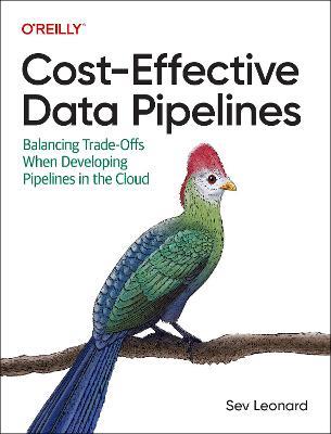 Cost-Effective Data Pipelines: Balancing Trade-Offs When Developing Pipelines in the Cloud - Sev Leonard - cover