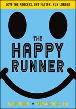 The Happy Runner: Love the Process, Get Faster, Run Longer