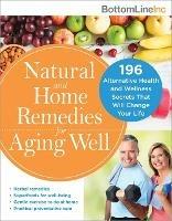 Natural and Home Remedies for Aging Well: 196 Alternative Health and Wellness Secrets That Will Change Your Life - Bottom Line Inc. - cover