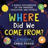 Where Did We Come From?: A simple exploration of the universe, evolution, and physics - Chris Ferrie - cover