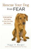 Rescue Your Dog from Fear: Tried-and-True Techniques to Help Your Dog Feel Secure