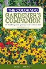 The Colorado Gardener's Companion: An Insider's Guide to Gardening in the Centennial State