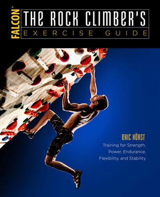 The Rock Climber's Exercise Guide: Training for Strength, Power, Endurance, Flexibility, and Stability - Eric Horst - cover