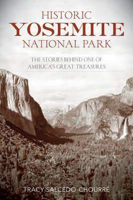 Historic Yosemite National Park: The Stories Behind One of America's Great Treasures - Tracy Salcedo - cover