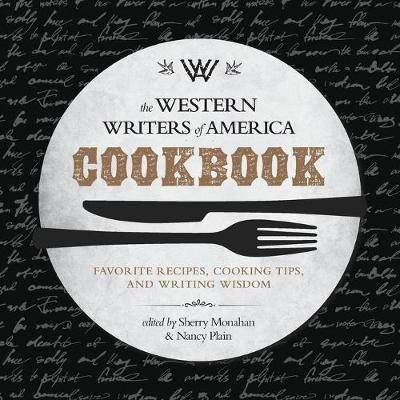 The Western Writers of America Cookbook: Favorite Recipes, Cooking Tips, and Writing Wisdom - Sherry Monahan,Nancy Plain - cover