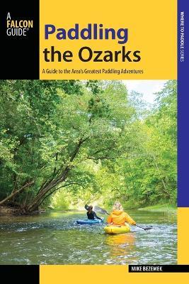 Paddling the Ozarks: A Guide to the Area's Greatest Paddling Adventures - Mike Bezemek - cover