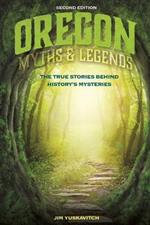 Oregon Myths and Legends: The True Stories behind History's Mysteries