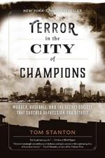 Terror in the City of Champions: Murder, Baseball, and the Secret Society that Shocked Depression-era Detroit