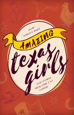 Amazing Texas Girls: True Stories from Lone Star History - Mary Dodson Wade - cover