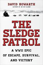 The Sledge Patrol: A WWII Epic Of Escape, Survival, And Victory