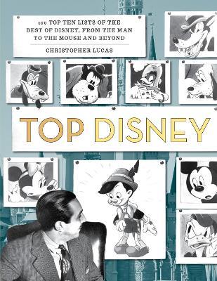 Top Disney: 100 Top Ten Lists of the Best of Disney, from the Man to the Mouse and Beyond - Christopher Lucas - cover