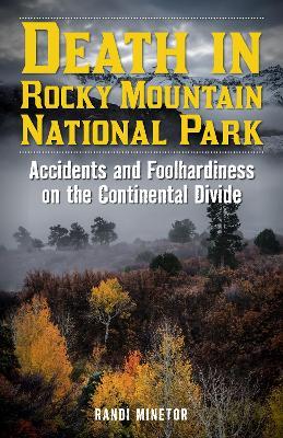 Death in Rocky Mountain National Park: Accidents and Foolhardiness on the Continental Divide - Randi Minetor - cover